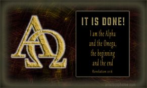 And he said to me, “It is done! I am the Alpha and the Omega, the beginning and the end. ~ Revelation 21:6